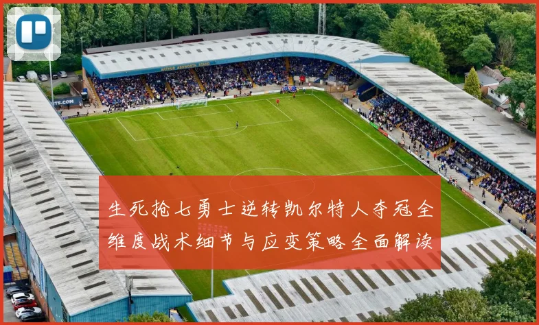 生死抢七勇士逆转凯尔特人夺冠全维度战术细节与应变策略全面解读