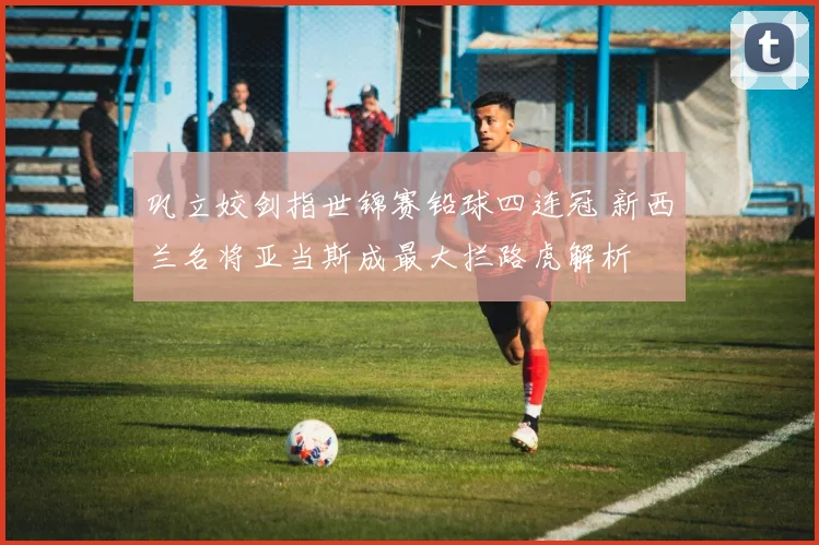 巩立姣剑指世锦赛铅球四连冠 新西兰名将亚当斯成最大拦路虎解析